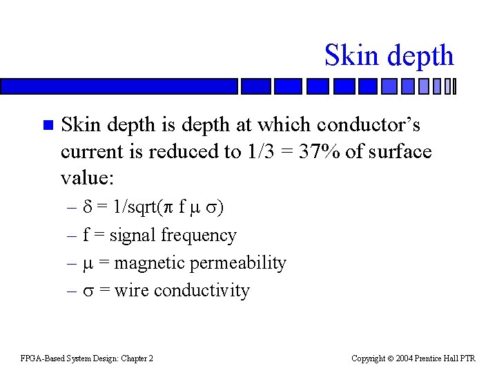 Skin depth n Skin depth is depth at which conductor’s current is reduced to