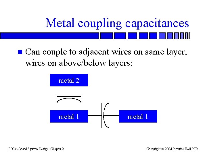 Metal coupling capacitances n Can couple to adjacent wires on same layer, wires on