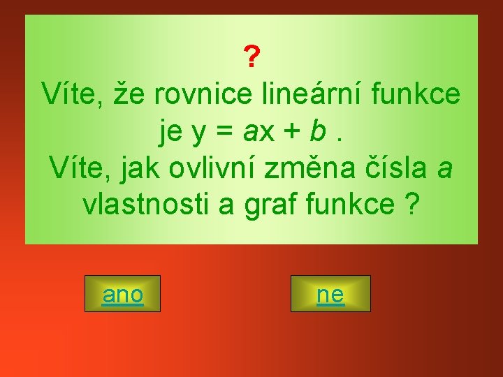 ? Víte, že rovnice lineární funkce je y = ax + b. Víte, jak