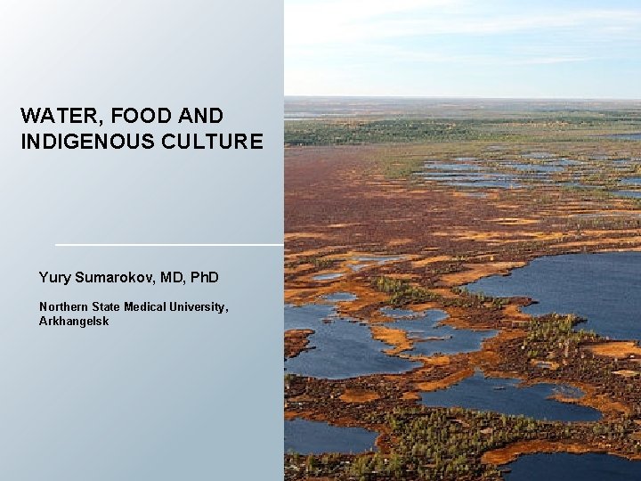 WATER, FOOD AND INDIGENOUS CULTURE Yury Sumarokov, MD, Ph. D Northern State Medical University,