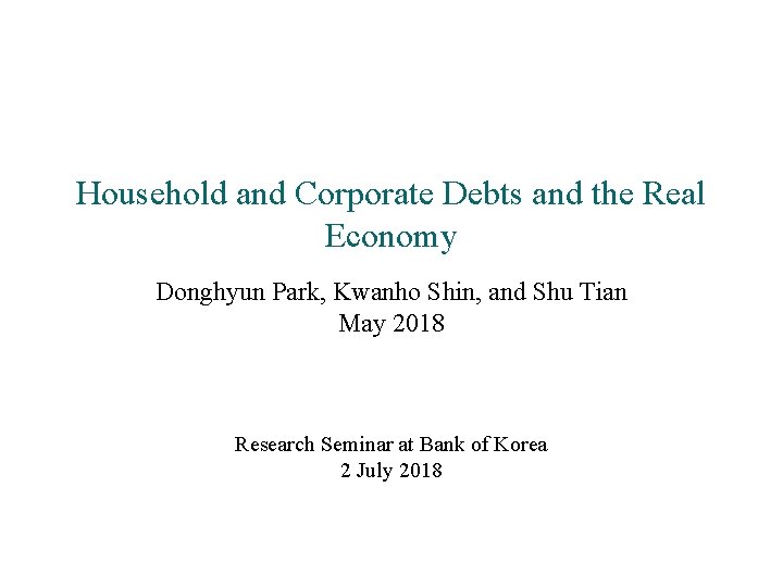 Household and Corporate Debts and the Real Economy Donghyun Park, Kwanho Shin, and Shu