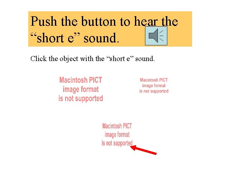 Push the button to hear the “short e” sound. Click the object with the