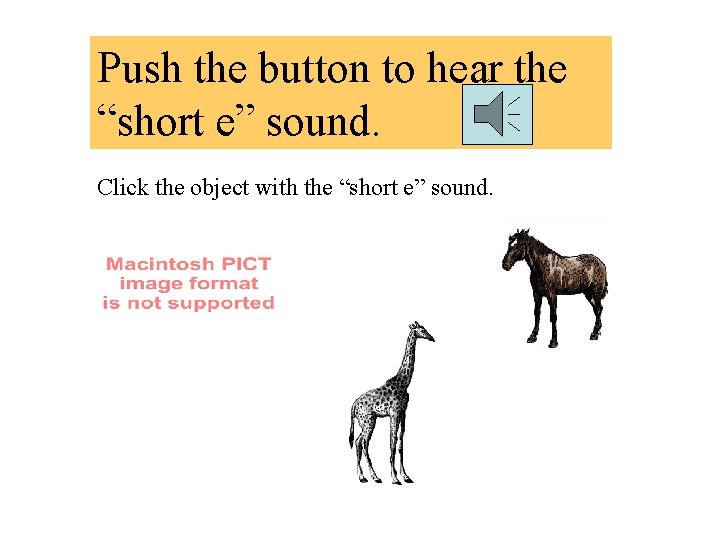 Push the button to hear the “short e” sound. Click the object with the