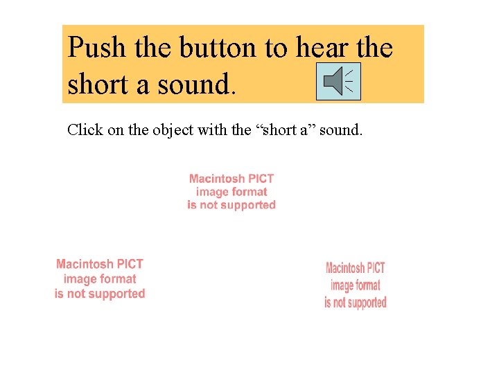 Push the button to hear the short a sound. Click on the object with