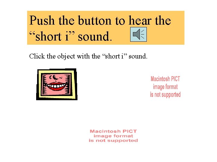 Push the button to hear the “short i” sound. Click the object with the