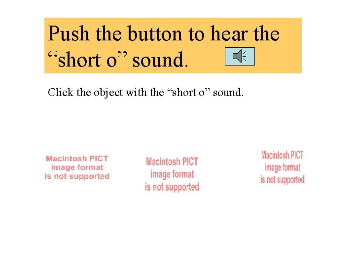 Push the button to hear the “short o” sound. Click the object with the