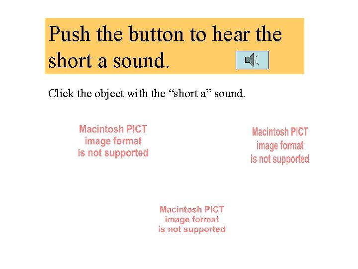 Push the button to hear the short a sound. Click the object with the