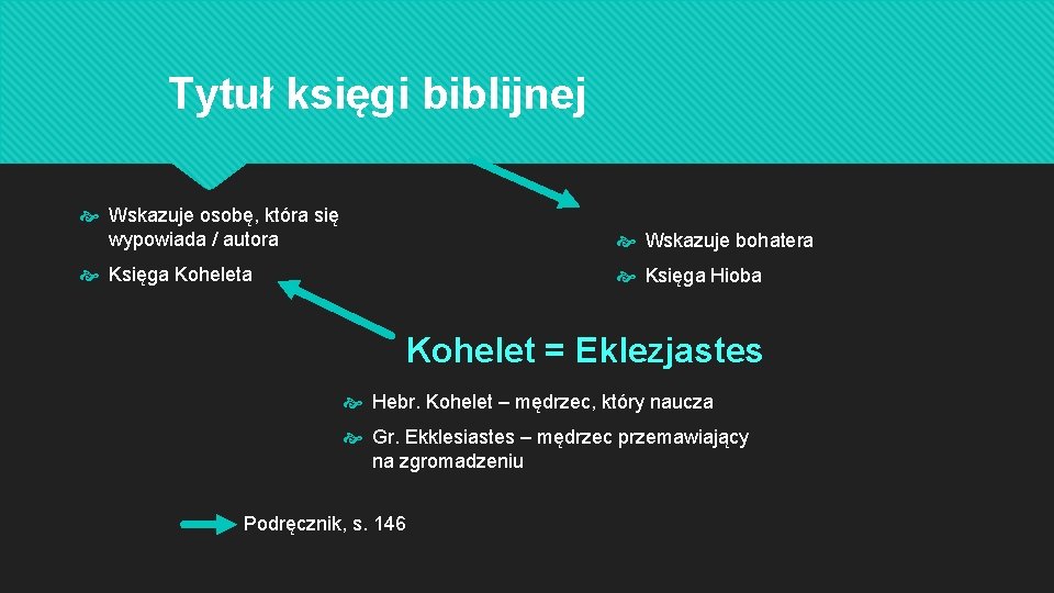 Tytuł księgi biblijnej Wskazuje osobę, która się wypowiada / autora Wskazuje bohatera Księga Koheleta