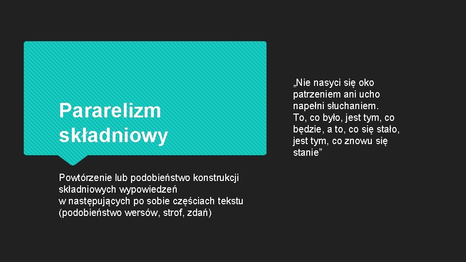 Pararelizm składniowy Powtórzenie lub podobieństwo konstrukcji składniowych wypowiedzeń w następujących po sobie częściach tekstu