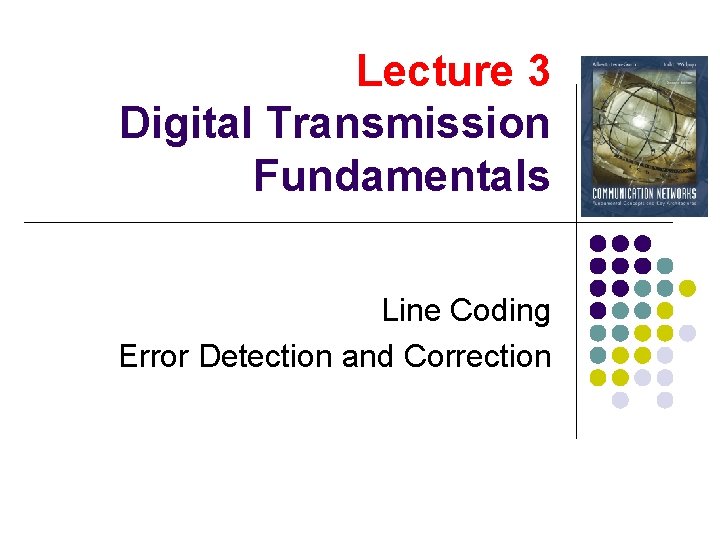 Lecture 3 Digital Transmission Fundamentals Line Coding Error Detection and Correction 