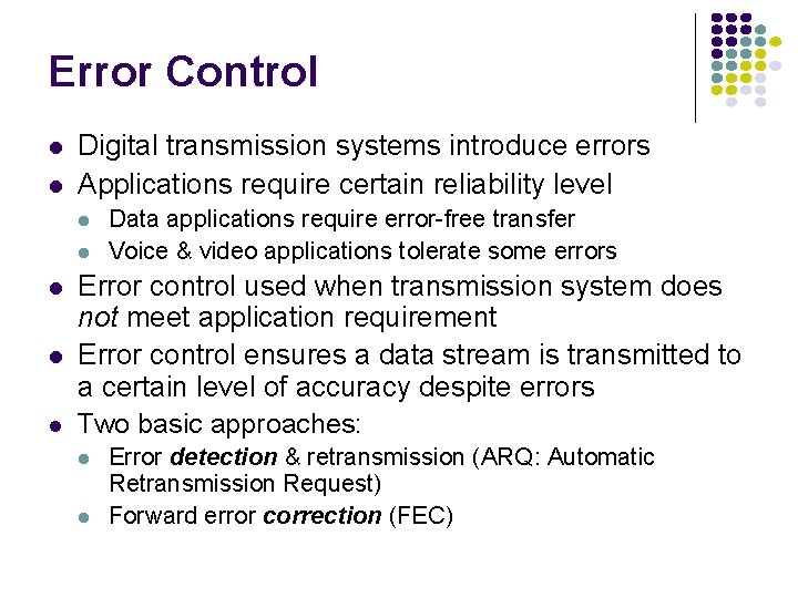 Error Control l l Digital transmission systems introduce errors Applications require certain reliability level