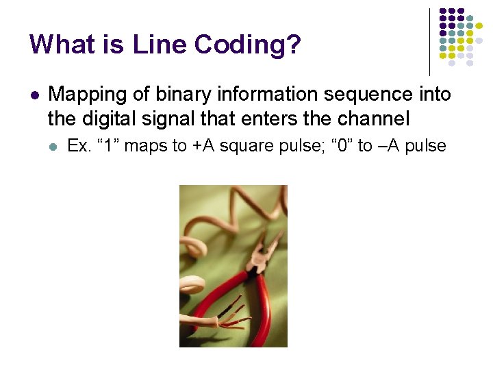 What is Line Coding? l Mapping of binary information sequence into the digital signal