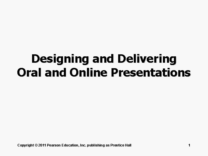 Designing and Delivering Oral and Online Presentations Copyright © 2011 Pearson Education, Inc. publishing