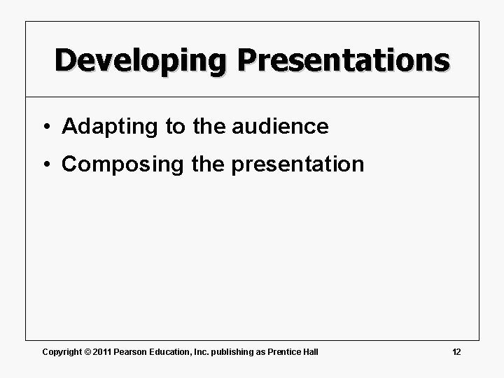 Developing Presentations • Adapting to the audience • Composing the presentation Copyright © 2011