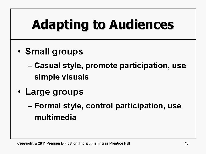Adapting to Audiences • Small groups – Casual style, promote participation, use simple visuals