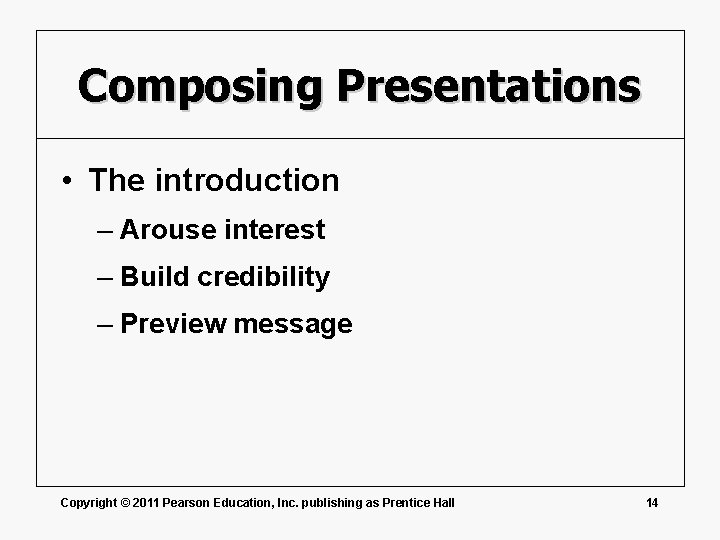 Composing Presentations • The introduction – Arouse interest – Build credibility – Preview message