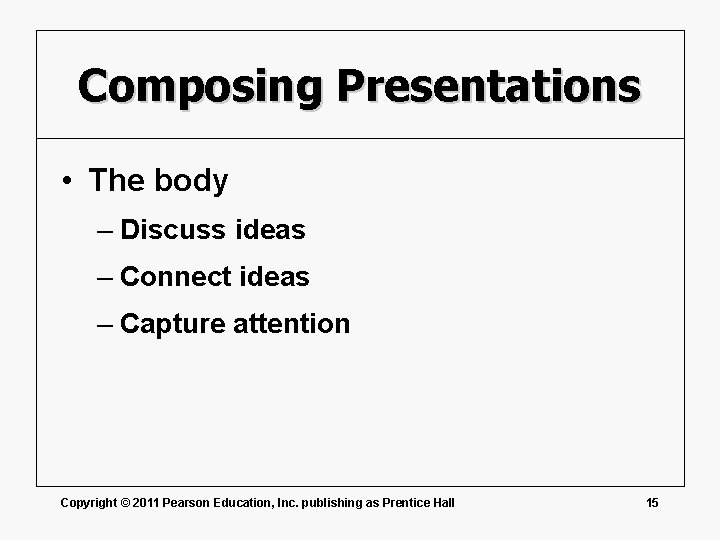 Composing Presentations • The body – Discuss ideas – Connect ideas – Capture attention
