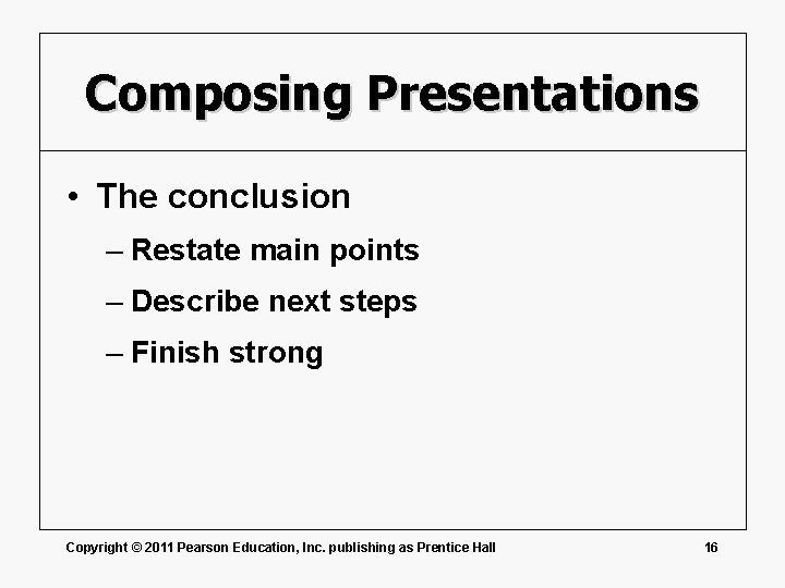 Composing Presentations • The conclusion – Restate main points – Describe next steps –