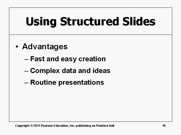 Using Structured Slides • Advantages – Fast and easy creation – Complex data and