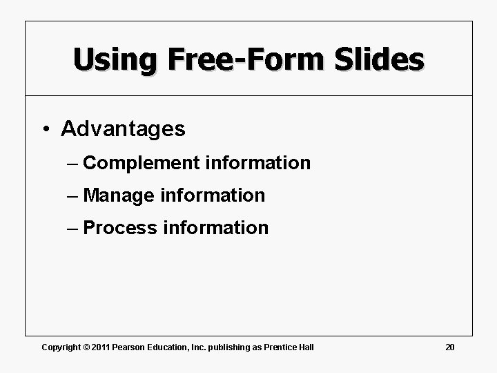 Using Free-Form Slides • Advantages – Complement information – Manage information – Process information