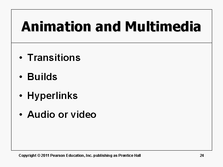 Animation and Multimedia • Transitions • Builds • Hyperlinks • Audio or video Copyright