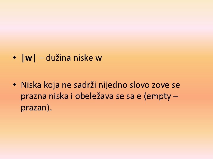  • |w| – dužina niske w • Niska koja ne sadrži nijedno slovo