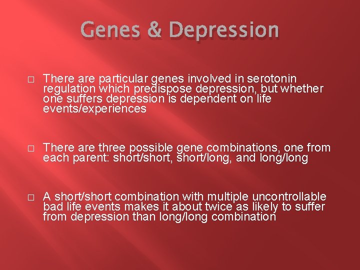 Genes & Depression � There are particular genes involved in serotonin regulation which predispose