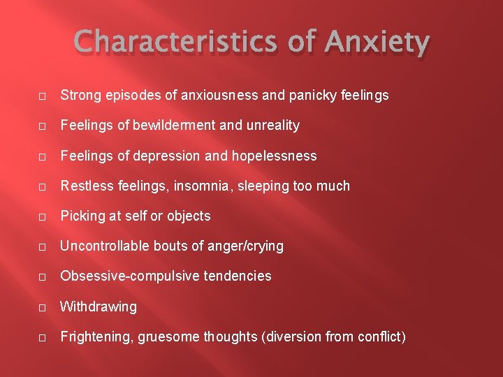 Characteristics of Anxiety � Strong episodes of anxiousness and panicky feelings � Feelings of