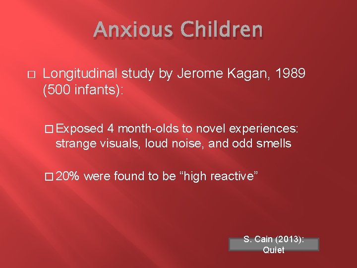 Anxious Children � Longitudinal study by Jerome Kagan, 1989 (500 infants): � Exposed 4