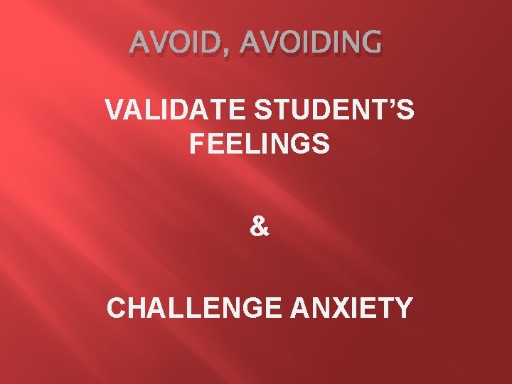 AVOID, AVOIDING VALIDATE STUDENT’S FEELINGS & CHALLENGE ANXIETY 