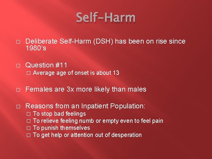 Self-Harm � Deliberate Self-Harm (DSH) has been on rise since 1980’s � Question #11