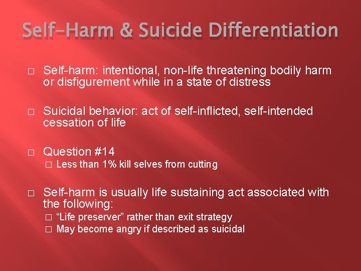 Self-Harm & Suicide Differentiation � Self-harm: intentional, non-life threatening bodily harm or disfigurement while