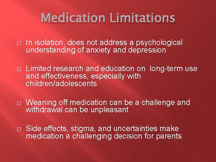 Medication Limitations � In isolation, does not address a psychological understanding of anxiety and