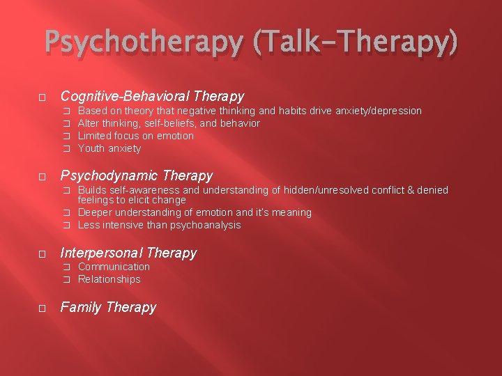 Psychotherapy (Talk-Therapy) � Cognitive-Behavioral Therapy � � � Based on theory that negative thinking