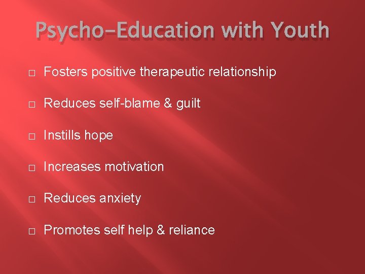 Psycho-Education with Youth � Fosters positive therapeutic relationship � Reduces self-blame & guilt �