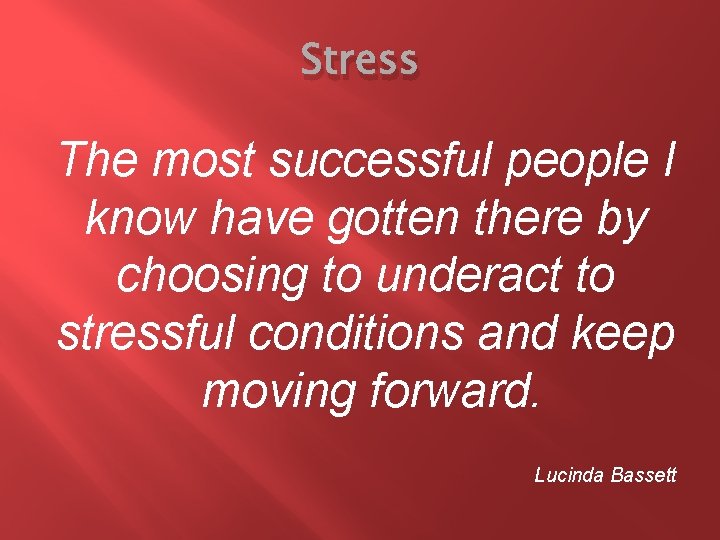 Stress The most successful people I know have gotten there by choosing to underact