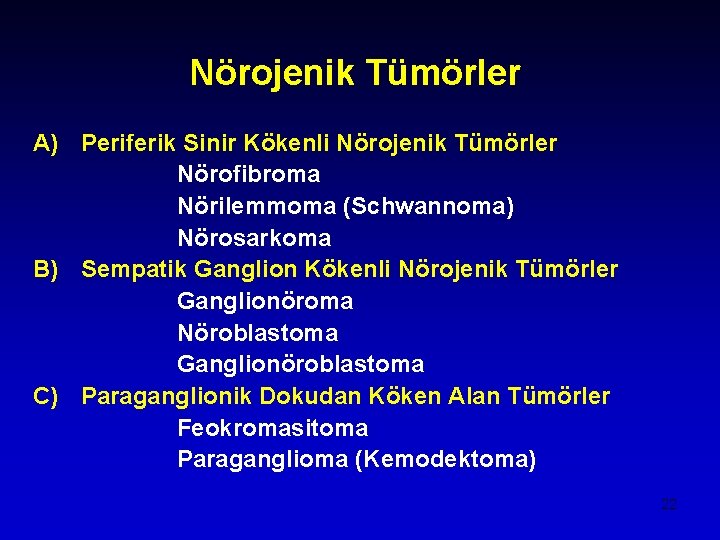 Nörojenik Tümörler A) Periferik Sinir Kökenli Nörojenik Tümörler Nörofibroma Nörilemmoma (Schwannoma) Nörosarkoma B) Sempatik