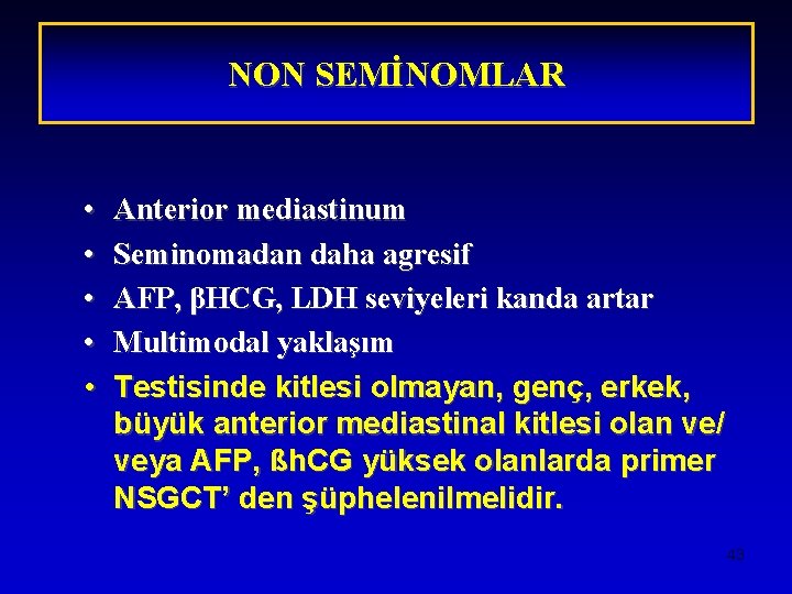 NON SEMİNOMLAR • • • Anterior mediastinum Seminomadan daha agresif AFP, βHCG, LDH seviyeleri