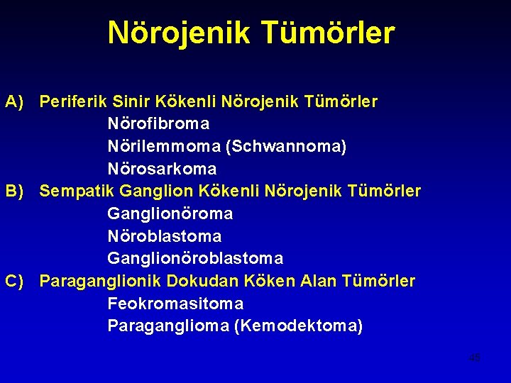 Nörojenik Tümörler A) Periferik Sinir Kökenli Nörojenik Tümörler Nörofibroma Nörilemmoma (Schwannoma) Nörosarkoma B) Sempatik