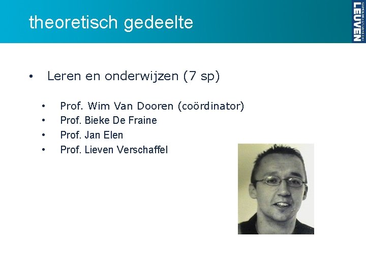 theoretisch gedeelte Leren en onderwijzen (7 sp) • • • Prof. Wim Van Dooren