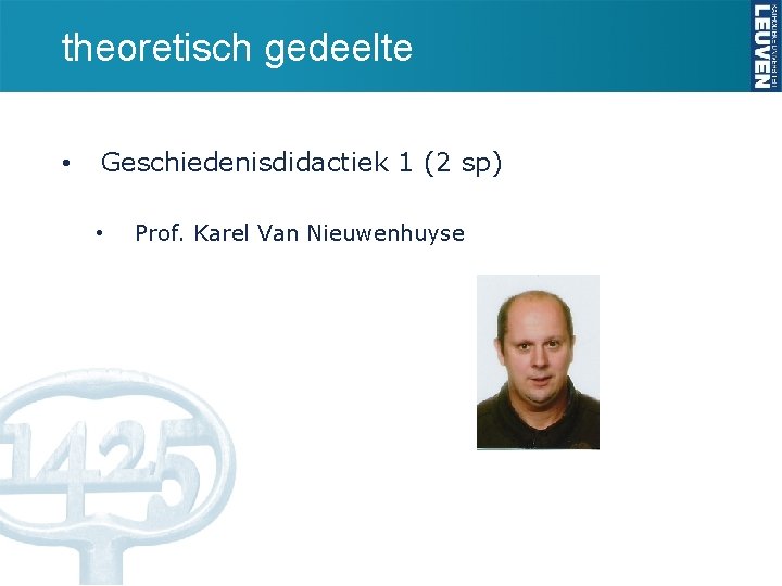 theoretisch gedeelte • Geschiedenisdidactiek 1 (2 sp) • Prof. Karel Van Nieuwenhuyse 