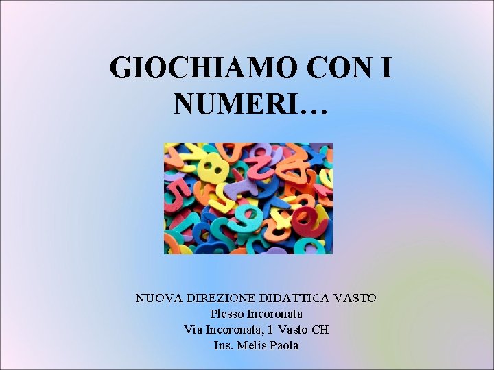 GIOCHIAMO CON I NUMERI… NUOVA DIREZIONE DIDATTICA VASTO Plesso Incoronata Via Incoronata, 1 Vasto