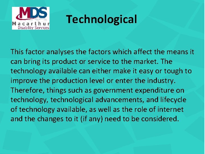 Technological This factor analyses the factors which affect the means it can bring its