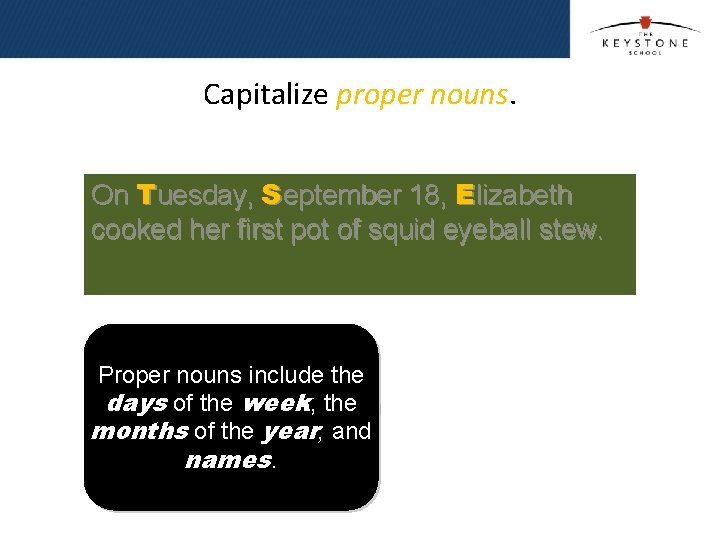 Capitalize proper nouns. On tuesday, september 18, elizabeth cooked On Tuesday, September 18, Elizabeth