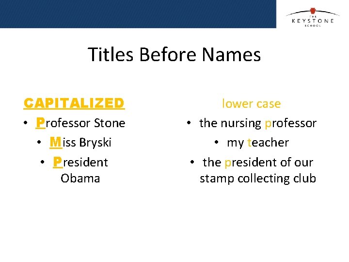 Titles Before Names CAPITALIZED • Professor Stone • Miss Bryski • President Obama lower