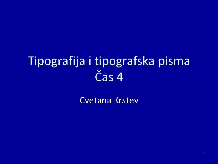 Tipografija i tipografska pisma Čas 4 Cvetana Krstev 1 Tipografija i tipografska pisma Čas 4 Cvetana Krstev 1