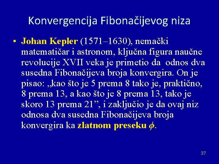Konvergencija Fibonačijevog niza • Johan Kepler (1571– 1630), nemački matematičar i astronom, ključna figura Konvergencija Fibonačijevog niza • Johan Kepler (1571– 1630), nemački matematičar i astronom, ključna figura
