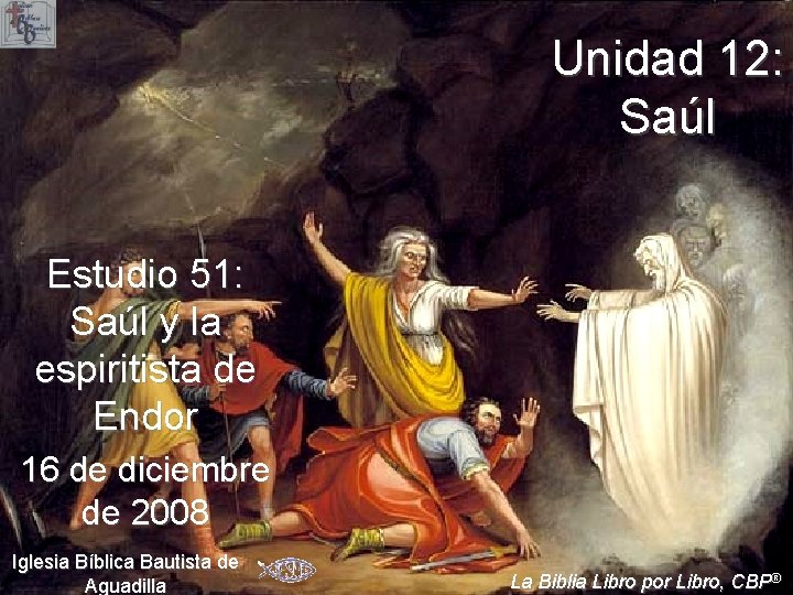 Unidad 12: Saúl Estudio 51: Saúl y la espiritista de Endor 16 de diciembre