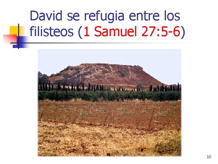 David se refugia entre los filisteos (1 Samuel 27: 5 -6) 10 
