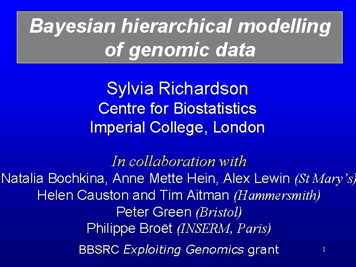 Bayesian hierarchical modelling of genomic data Sylvia Richardson Centre for Biostatistics Imperial College, London